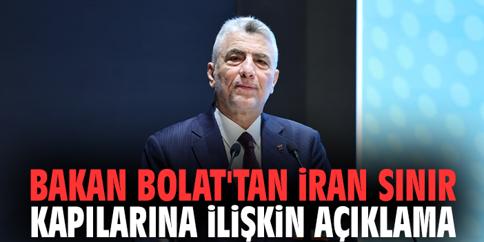 Bakan Bolat'tan İran Sınır Kapılarına İlişkin Açıklama