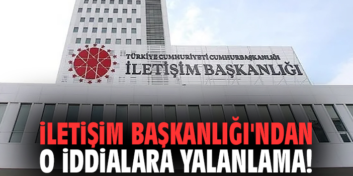 İletişim Başkanlığı'ndan o iddialara yalanlama!