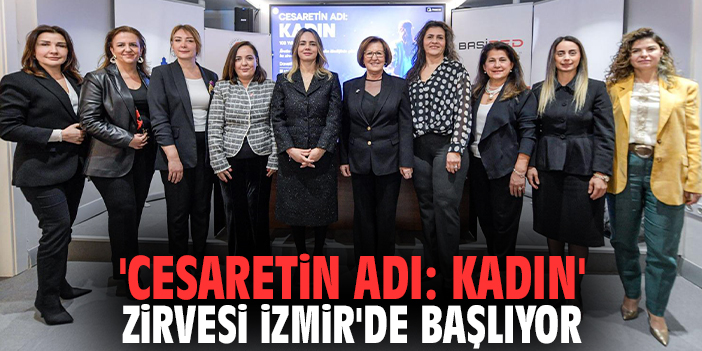 'Cesaretin Adı: Kadın' Zirvesi İzmir'de Başlıyor
