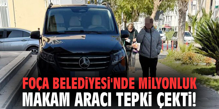 Foça Belediyesi'nde milyonluk makam aracı tepki çekti!