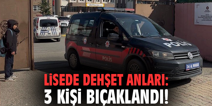 Lisede dehşet anları: 3 kişi bıçaklandı