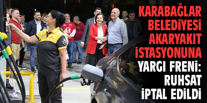 Karabağlar Belediyesi Akaryakıt İstasyonuna Yargı Freni: Ruhsat İptal Edildi