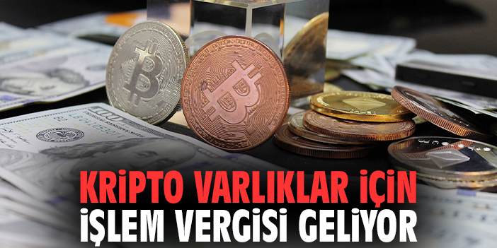Kripto varlıklar için işlem vergisi geliyor