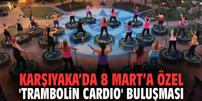 Karşıyaka’da 8 Mart’a Özel 'Trambolin Cardio' Buluşması