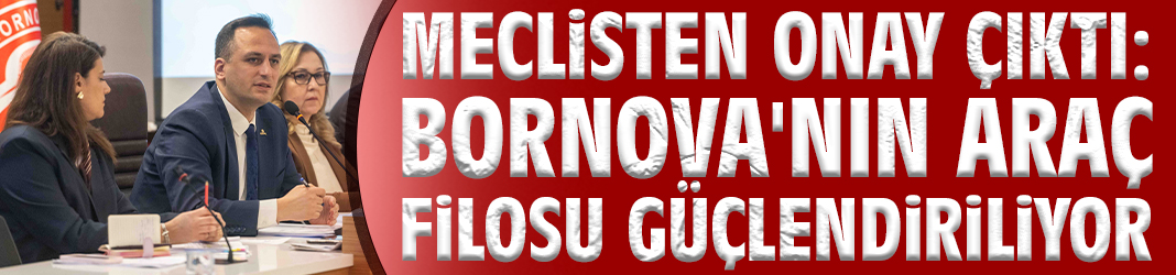 Meclisten onay çıktı: Bornova'nın araç filosu güçlendiriliyor
