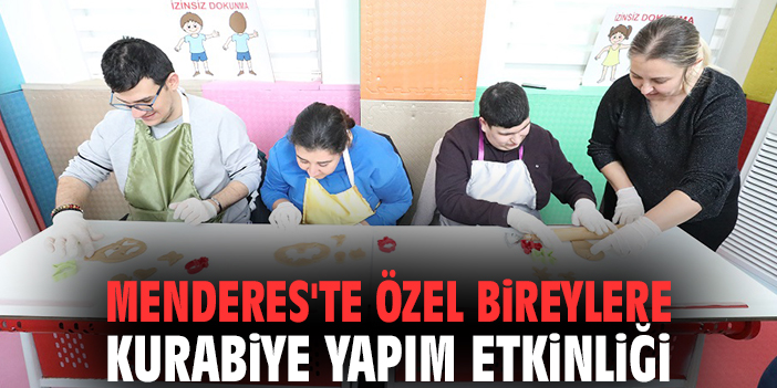 Menderes'te özel bireylere kurabiye yapım etkinliği
