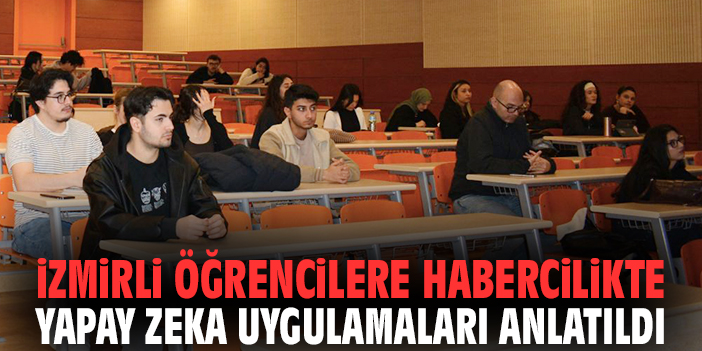 İzmirli öğrencilere habercilikte yapay zeka uygulamaları anlatıldı