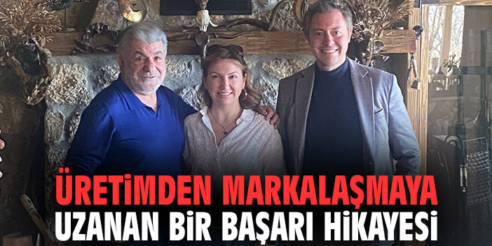 Üretimden markalaşmaya uzanan bir başarı hikayesi