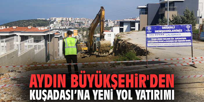 Aydın Büyükşehir'den Kuşadası’na Yeni Yol Yatırımı