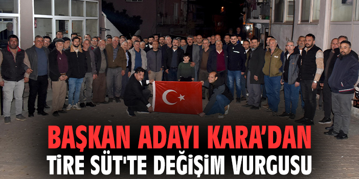 Başkan Adayı Kara’dan Tire Süt'te Değişim Vurgusu