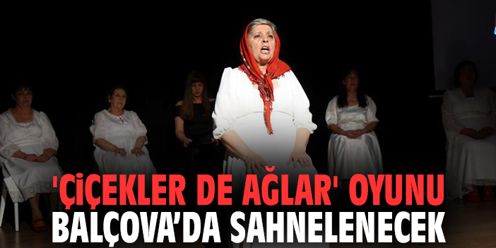 'Çiçekler De Ağlar' Oyunu Balçova’da Sahnelenecek