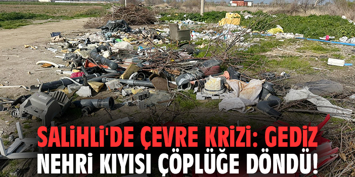 Salihli'de çevre krizi: Gediz Nehri kıyısı çöplüğe döndü!