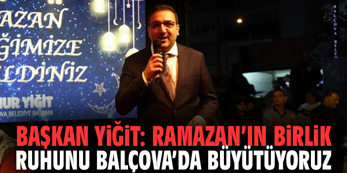 Başkan Yiğit: Ramazan’ın birlik ruhunu Balçova’da büyütüyoruz