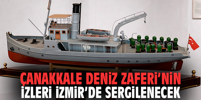 Çanakkale Deniz Zaferi’nin İzleri İzmir’de Sergilenecek