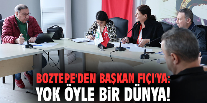 Meclis üyesi Boztepe'den Başkan Fıçı'ya: Yok öyle bir dünya!