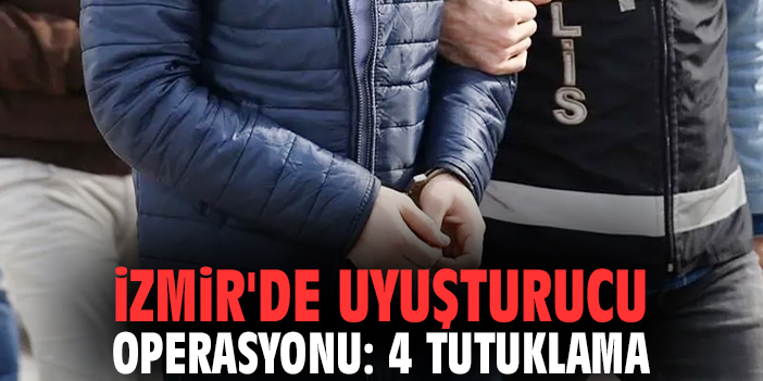 İzmir'de uyuşturucu operasyonu: 4 tutuklama