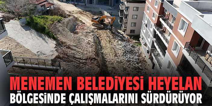 Menemen Belediyesi heyelan bölgesinde çalışmalarını sürdürüyor