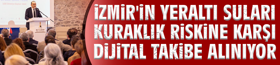 İzmir'in yeraltı suları dijital takibe alınıyor