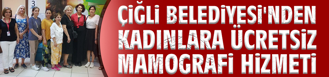 Çiğli Belediyesi'nden kadınlara ücretsiz mamografi hizmeti