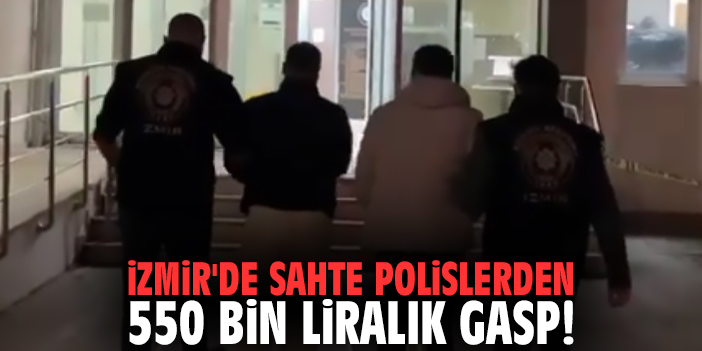 İzmir'de Sahte Polislerden 550 Bin Liralık Gasp