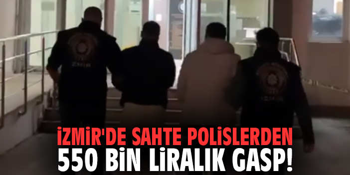 İzmir'de Sahte Polislerden 550 Bin Liralık Gasp