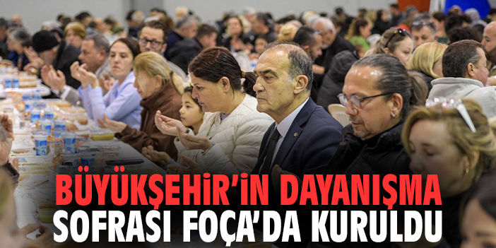 Büyükşehir’in Dayanışma Sofrası Foça’da Kuruldu