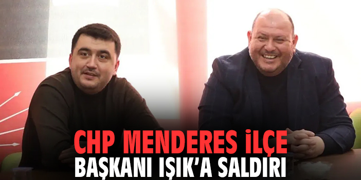 CHP Menderes İlçe Başkanı Işık’a Saldırı