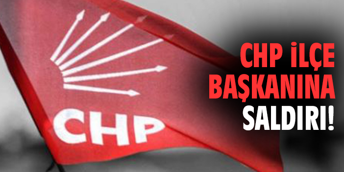 CHP İlçe Başkanına Saldırı