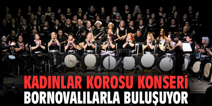 Kadınlar Korosu Konseri Bornovalılarla buluşuyor