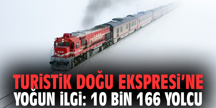 Turistik Doğu Ekspresi’ne Yoğun İlgi: 10 Bin 166 Yolcu