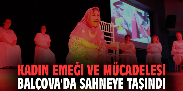 Kadın emeği ve mücadelesi Balçova'da sahneye taşındı