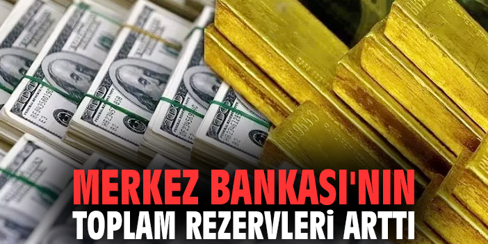 Merkez Bankası'nın toplam rezervleri arttı