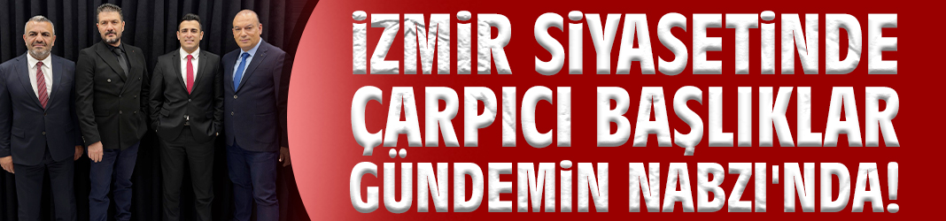 İzmir siyasetinde çarpıcı başlıklar Gündemin Nabzı'nda!