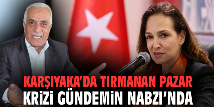 Karşıyaka’da Tırmanan Pazar Krizi Gündemin Nabzı’nda