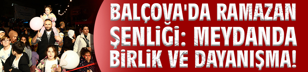 Balçova'da Ramazan Şenliği: Meydanda birlik ve dayanışma!