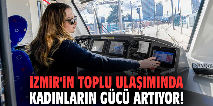İzmir'in toplu ulaşımında kadınların gücü artıyor!