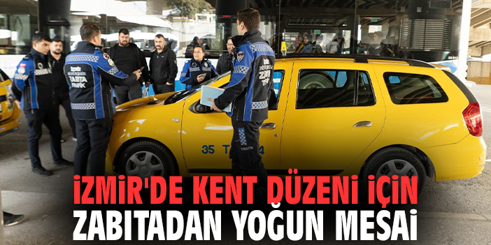 İzmir'de kent düzeni için zabıtadan yoğun mesai