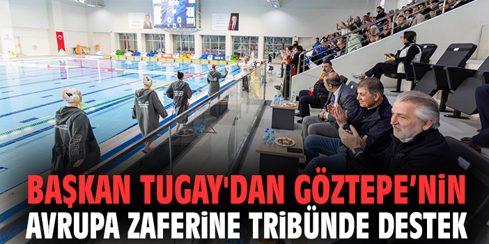 Başkan Tugay'dan Göztepe’nin Avrupa zaferine tribünde destek