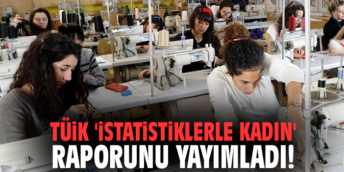 TÜİK 'İstatistiklerle Kadın' Raporunu Yayımladı