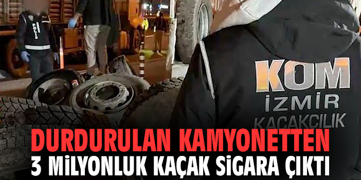 İzmir'de durdurulan kamyonetten 3 milyonluk kaçak sigara çıktı
