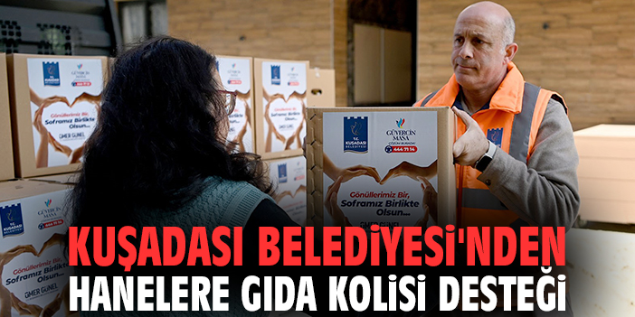 Kuşadası Belediyesi'nden hanelere gıda kolisi desteği