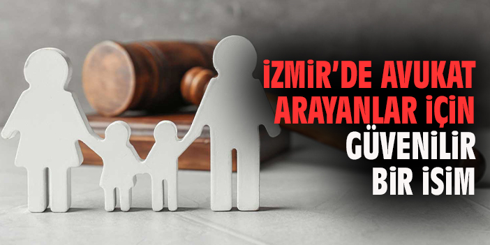 İzmir’de Avukat Arayanlar İçin Güvenilir Bir İsim