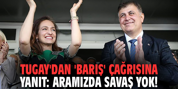 Başkan Tugay'dan 'barış' çağrısına yanıt: Aramızda savaş yok!