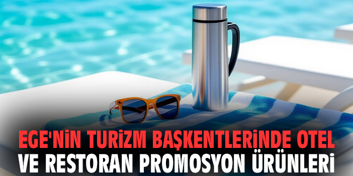 Ege'nin Turizm Başkentlerinde Otel ve Restoran Promosyon Ürünleri