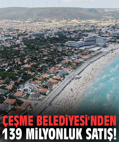 Çeşme Belediyesi'nden 139 milyonluk satış!