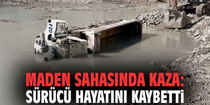 Maden sahasında kaza: Sürücü hayatını kaybetti