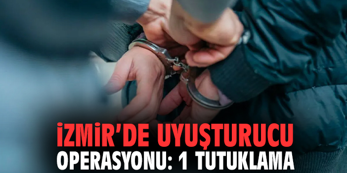 İzmir'de uyuşturucu operasyonu: 1 tutuklama
