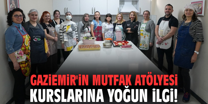 Gaziemir'in mutfak atölyesi kurslarına yoğun ilgi!