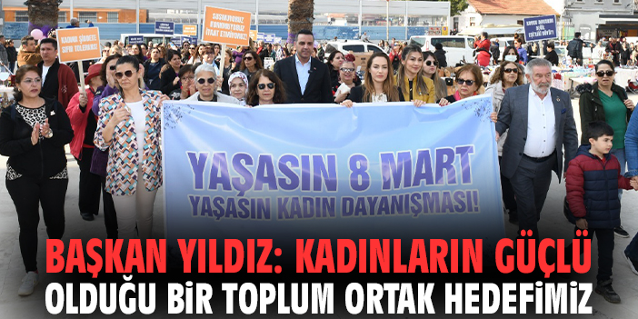 Başkan Yıldız: Kadınların güçlü olduğu bir toplum ortak hedefimiz