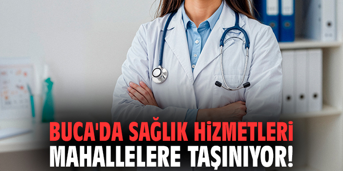 Buca'da sağlık hizmetleri mahallelere taşınıyor!